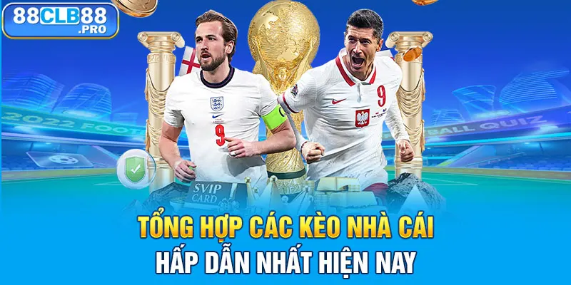 Tổng hợp các kèo nhà cái hấp dẫn nhất hiện nay